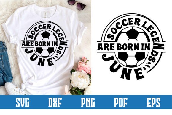 Soccer Legends Are Born in June Svg: Graphics & Crafts